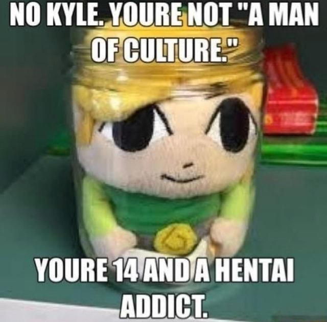 no kyle youre not a man of culture Blank Meme Template