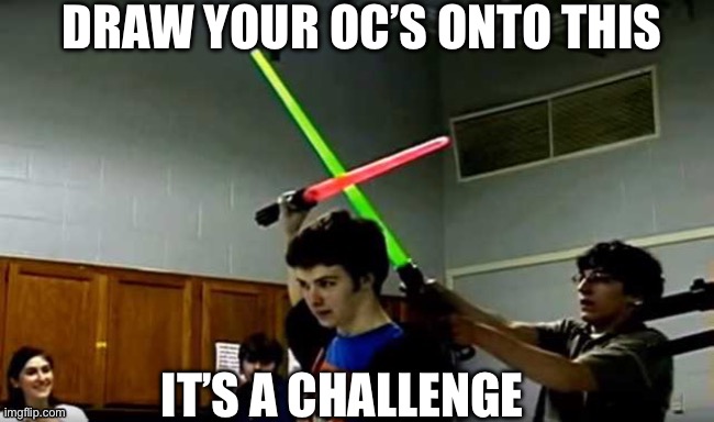 Lol try it | DRAW YOUR OC’S ONTO THIS; IT’S A CHALLENGE | image tagged in lol | made w/ Imgflip meme maker