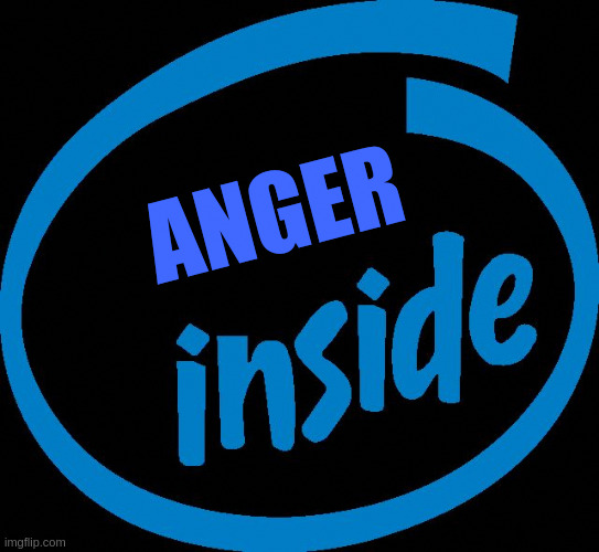 Intel Inside | ANGER | image tagged in intel inside | made w/ Imgflip meme maker