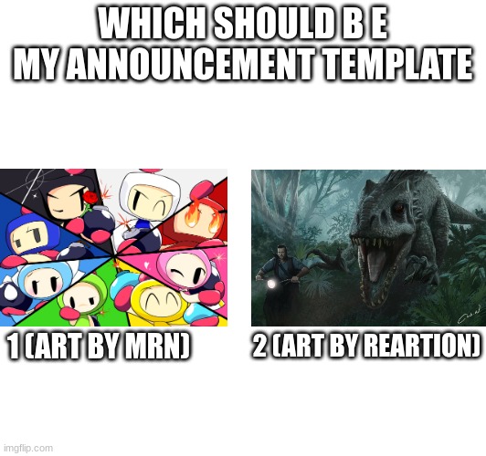 voting time | WHICH SHOULD B E MY ANNOUNCEMENT TEMPLATE; 2 (ART BY REARTION); 1 (ART BY MRN) | made w/ Imgflip meme maker