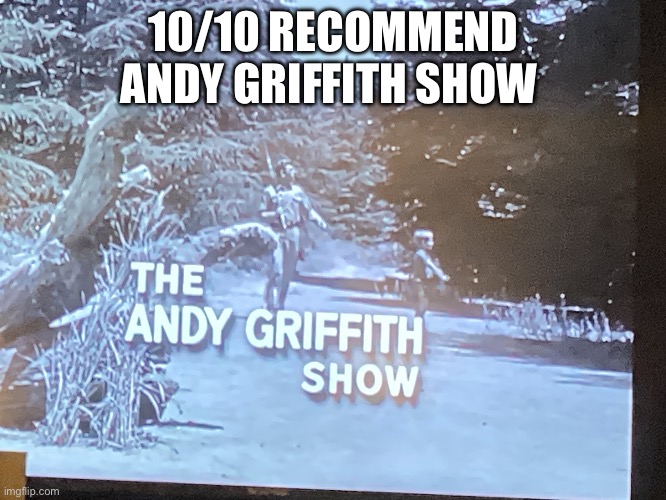 10/10 RECOMMEND ANDY GRIFFITH SHOW | made w/ Imgflip meme maker