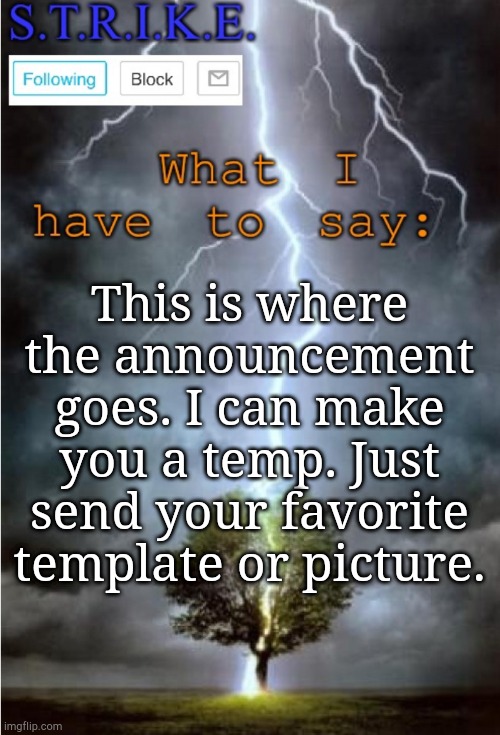 S.T.R.I.K.E. Announcement | This is where the announcement goes. I can make you a temp. Just send your favorite template or picture. | image tagged in s t r i k e announcement | made w/ Imgflip meme maker