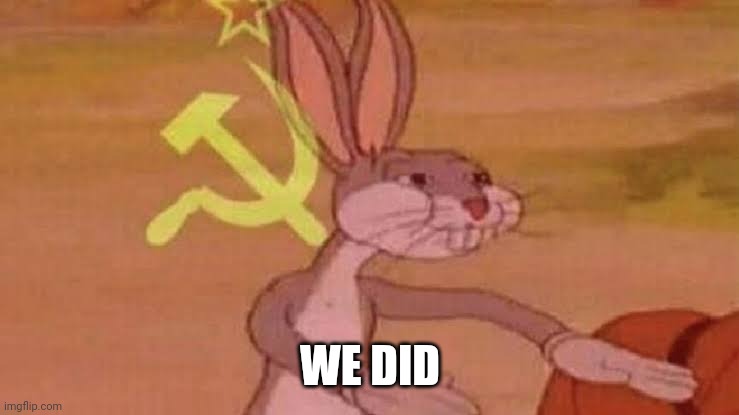 Soviet Bugs Bunny | WE DID | image tagged in soviet bugs bunny | made w/ Imgflip meme maker