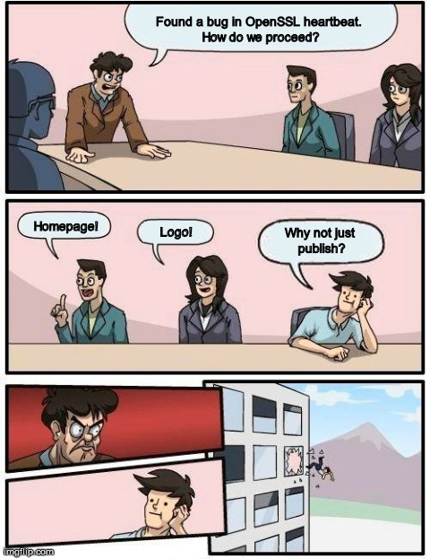 Boardroom Meeting Suggestion Meme | Found a bug in OpenSSL heartbeat. How do we proceed? Homepage! Why not just publish? Logo! | image tagged in memes,boardroom meeting suggestion | made w/ Imgflip meme maker