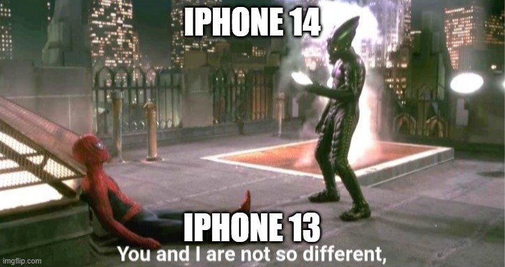 You and i are not so diffrent | IPHONE 14; IPHONE 13 | image tagged in you and i are not so diffrent | made w/ Imgflip meme maker