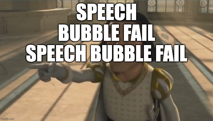 haha | SPEECH BUBBLE FAIL SPEECH BUBBLE FAIL | image tagged in farquaad | made w/ Imgflip meme maker