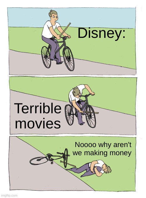 DISNEY!!!! | Disney:; Terrible movies; Noooo why aren't we making money | image tagged in memes,bike fall | made w/ Imgflip meme maker