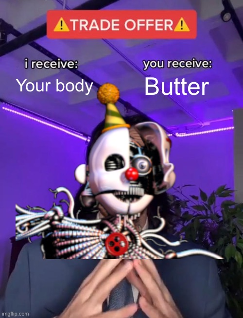 Trade Offer | Your body; Butter | image tagged in trade offer | made w/ Imgflip meme maker