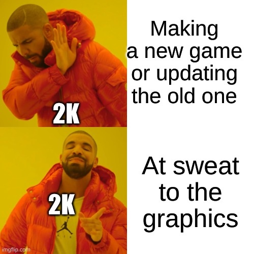 they thought they could get away with it | Making a new game or updating the old one; 2K; At sweat to the graphics; 2K | image tagged in memes,drake hotline bling | made w/ Imgflip meme maker