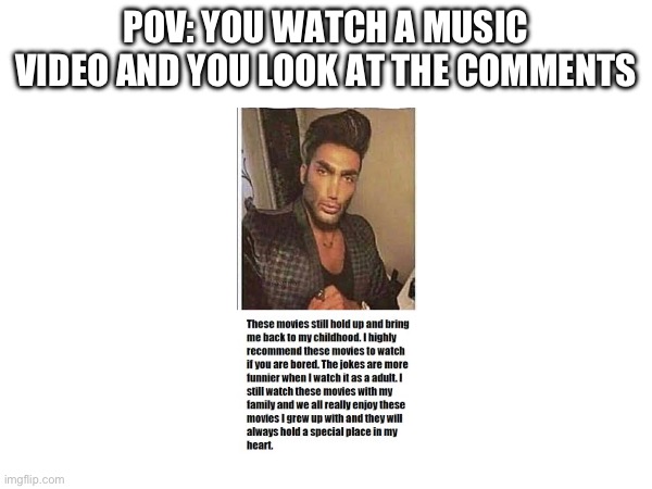 POV: YOU WATCH A MUSIC VIDEO AND YOU LOOK AT THE COMMENTS | made w/ Imgflip meme maker