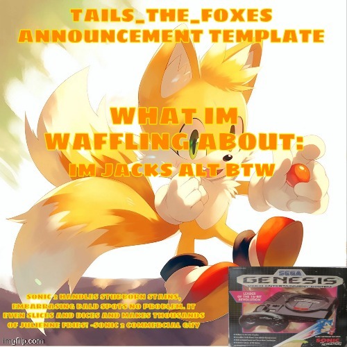 Tails_the_foxes Announcement template | IM JACKS ALT BTW | image tagged in tails_the_foxes announcement template | made w/ Imgflip meme maker