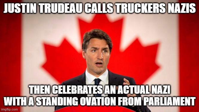 If your politics align with theirs, you can be a literal Nazi and they'll honor you. | JUSTIN TRUDEAU CALLS TRUCKERS NAZIS; THEN CELEBRATES AN ACTUAL NAZI WITH A STANDING OVATION FROM PARLIAMENT | image tagged in justin trudeau,nazi,canada,canada is a joke | made w/ Imgflip meme maker