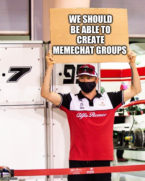 This would be so useful | WE SHOULD BE ABLE TO CREATE MEMECHAT GROUPS | image tagged in kimi sign | made w/ Imgflip meme maker