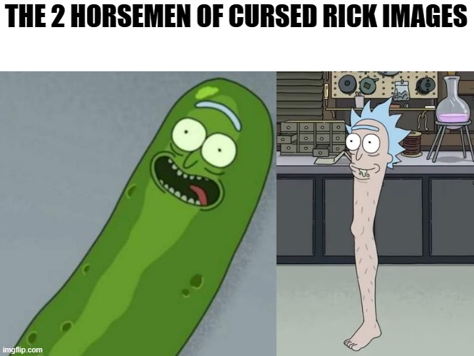 Pickle Rick or Leg Rick. | THE 2 HORSEMEN OF CURSED RICK IMAGES | image tagged in memes,funny,rick and morty,pickle rick | made w/ Imgflip meme maker