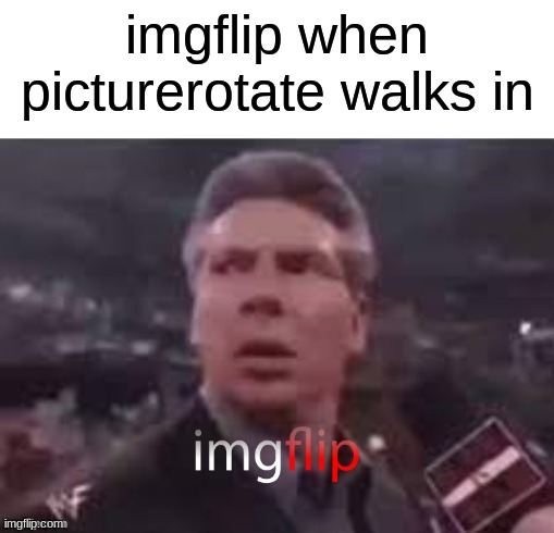 this is boutta get interesting..ofc imgflip would win | imgflip when picturerotate walks in | image tagged in x when x walks in,imgflip,memes | made w/ Imgflip meme maker