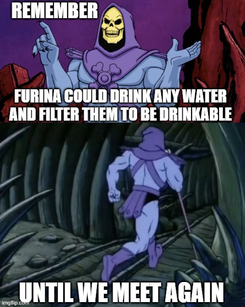 Furina as Water Goddess | REMEMBER; FURINA COULD DRINK ANY WATER AND FILTER THEM TO BE DRINKABLE; UNTIL WE MEET AGAIN | image tagged in skeletor until we meet again,genshin impact,furina | made w/ Imgflip meme maker