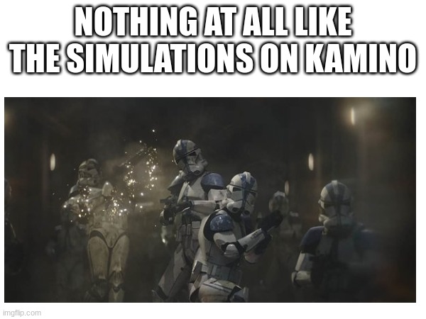 NOTHING AT ALL LIKE THE SIMULATIONS ON KAMINO | made w/ Imgflip meme maker