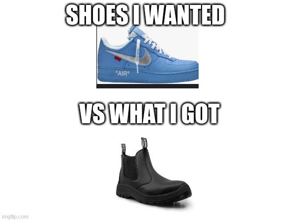 SHOES I WANTED; VS WHAT I GOT | image tagged in funny,funny memes,relatable,memes,meme | made w/ Imgflip meme maker