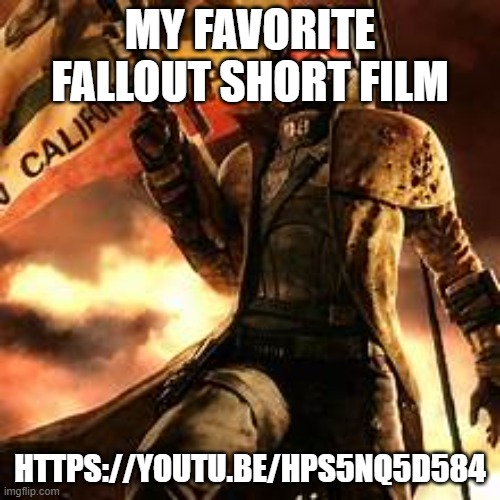 https://youtu.be/HPs5nQ5d584 | MY FAVORITE FALLOUT SHORT FILM; HTTPS://YOUTU.BE/HPS5NQ5D584 | made w/ Imgflip meme maker