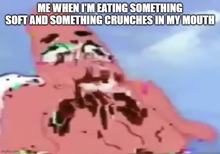 *crunch* | ME WHEN I'M EATING SOMETHING SOFT AND SOMETHING CRUNCHES IN MY MOUTH | image tagged in glitch patrick,memes | made w/ Imgflip meme maker
