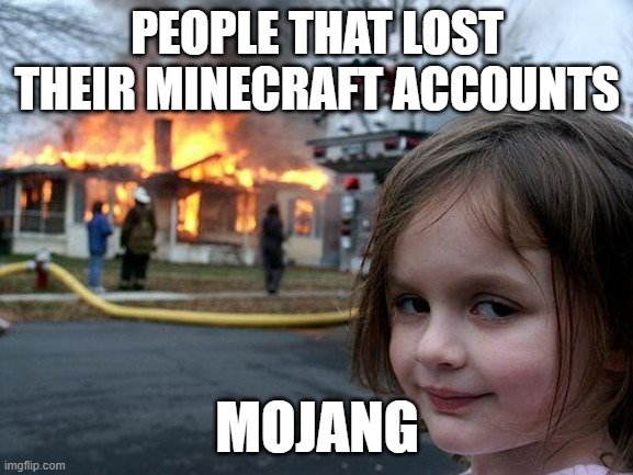 account | PEOPLE THAT LOST THEIR MINECRAFT ACCOUNTS; MOJANG | image tagged in memes,disaster girl | made w/ Imgflip meme maker