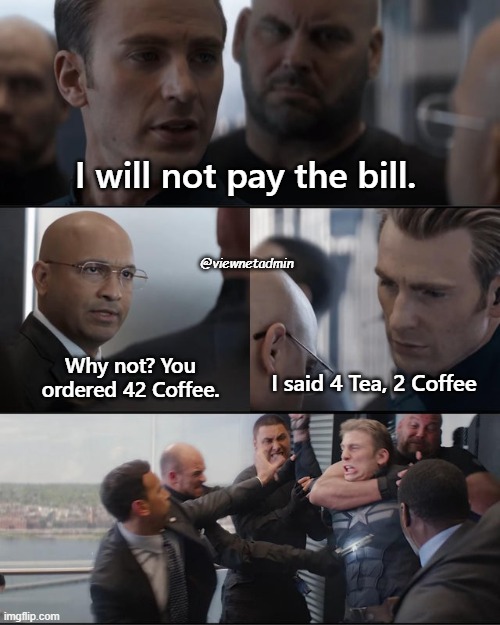 The power of "AND" | I will not pay the bill. @viewnetadmin; Why not? You ordered 42 Coffee. I said 4 Tea, 2 Coffee | image tagged in avengers fight meme | made w/ Imgflip meme maker