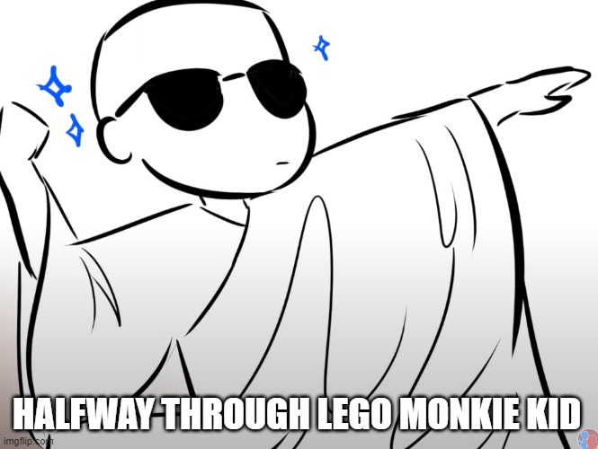 My life rn | HALFWAY THROUGH LEGO MONKIE KID | image tagged in my life | made w/ Imgflip meme maker