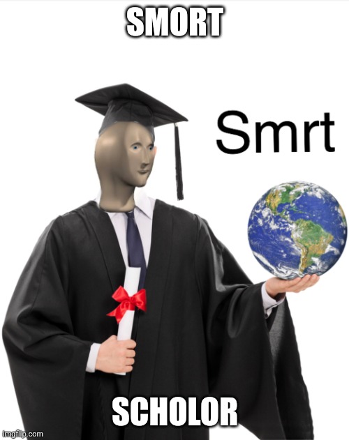 Meme man smart | SMORT SCHOLOR | image tagged in meme man smart | made w/ Imgflip meme maker