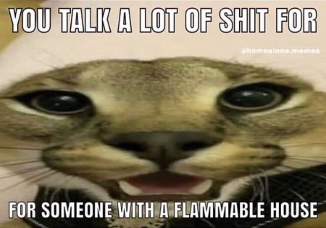 High Quality you talk a lot of shit for someone with a flammable house Blank Meme Template