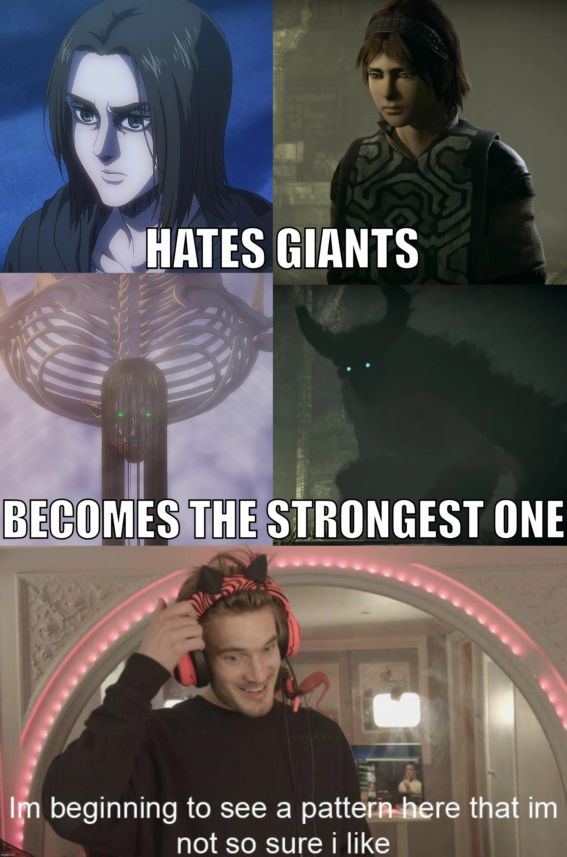 The moral of the story is... Don't hate. You'll jinx yourself. xD | HATES GIANTS; BECOMES THE STRONGEST ONE | image tagged in im beginning to see a pattern,attack on titan,eren jaeger,shadow of the colossus,wander | made w/ Imgflip meme maker