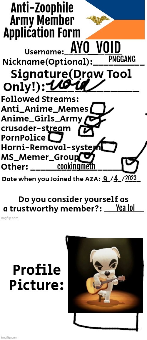 heres my application form | AYO_VOID; PNGGANG; cookingmeth; 2023; 4; 9; Yea lol | image tagged in anti-zoophile army member application form | made w/ Imgflip meme maker