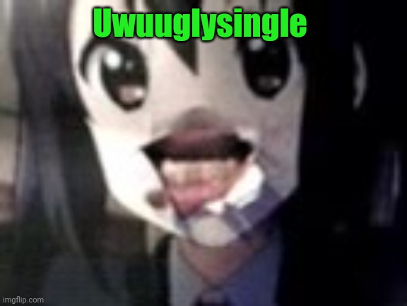 We know she's ugly | Uwuuglysingle | image tagged in guh,ugly | made w/ Imgflip meme maker