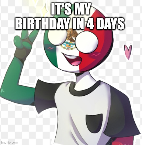 Mexico | IT'S MY BIRTHDAY IN 4 DAYS | image tagged in mexico | made w/ Imgflip meme maker