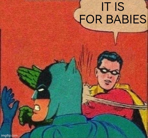 Robin Slaps Batman | IT IS FOR BABIES | image tagged in robin slaps batman | made w/ Imgflip meme maker