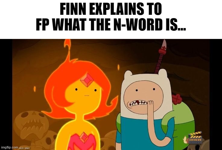 . | FINN EXPLAINS TO FP WHAT THE N-WORD IS... | image tagged in adventure time,funny,dark humor | made w/ Imgflip meme maker