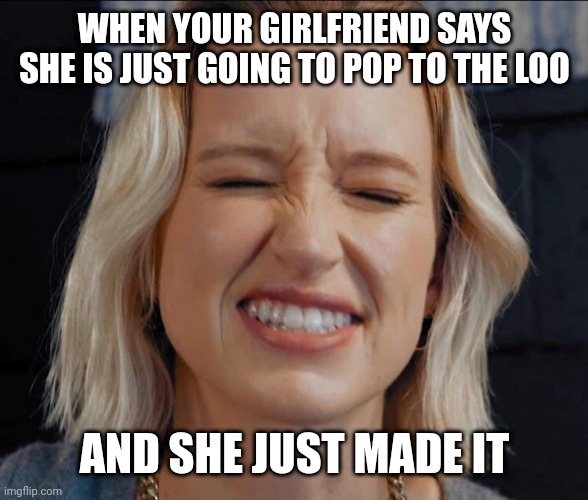 Music Lover | WHEN YOUR GIRLFRIEND SAYS SHE IS JUST GOING TO POP TO THE LOO; AND SHE JUST MADE IT | image tagged in music lover | made w/ Imgflip meme maker