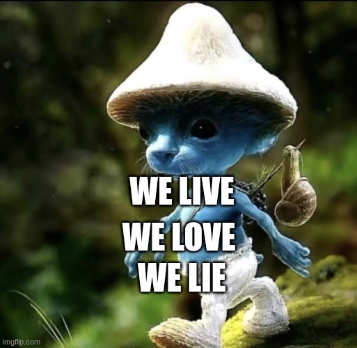 I dont know what to post | WE LOVE; WE LIVE; WE LIE | image tagged in blue smurf cat,fun,smurfcat | made w/ Imgflip meme maker