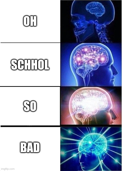 Expanding Brain | OH; SCHHOL; SO; BAD | image tagged in memes,expanding brain | made w/ Imgflip meme maker