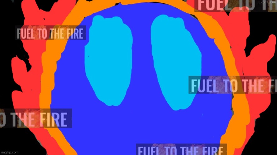 fuel to the fire | made w/ Imgflip meme maker