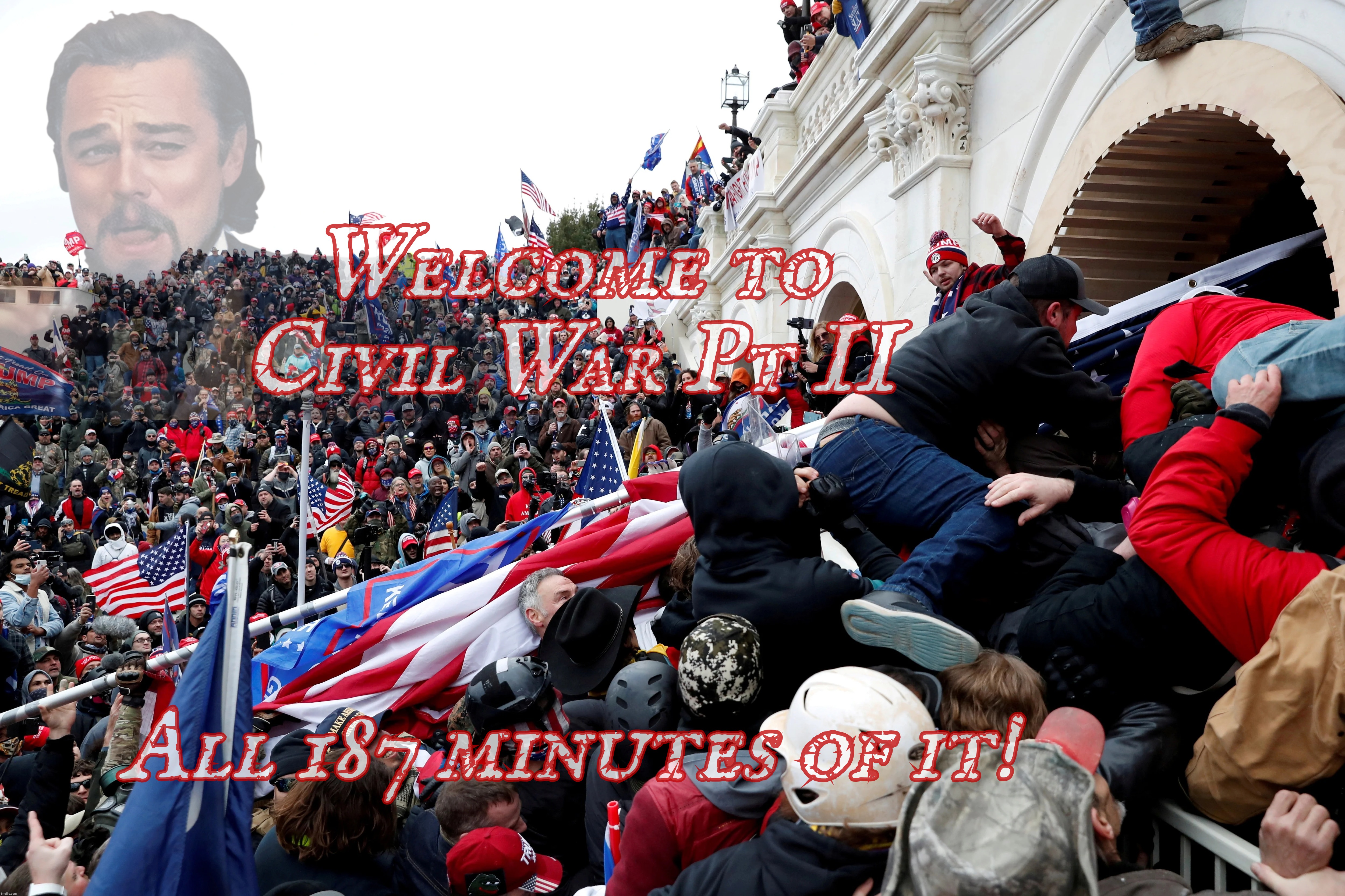 Welcome to Civil War Pt II; All 187 minutes of it! | image tagged in laughing leo,jan 6 riot,magat riot,sedition,magats,civil war 2 | made w/ Imgflip meme maker