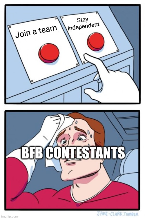 Bfb be like: | Stay independent; Join a team; BFB CONTESTANTS | image tagged in memes,two buttons | made w/ Imgflip meme maker