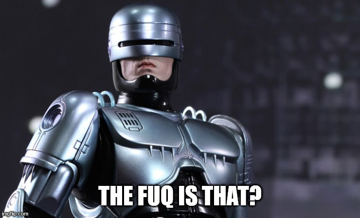 Robocop | THE FUQ IS THAT? | image tagged in robocop | made w/ Imgflip meme maker