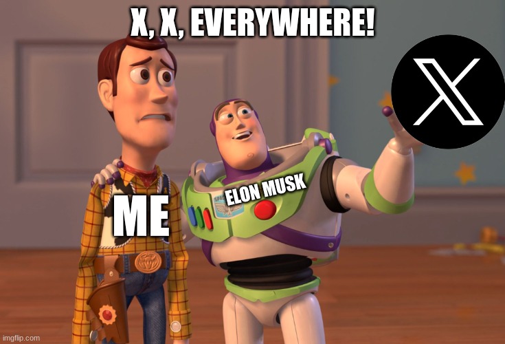 WHAT HAPPENED TO TWITTER! | X, X, EVERYWHERE! ELON MUSK; ME | image tagged in memes,x x everywhere | made w/ Imgflip meme maker