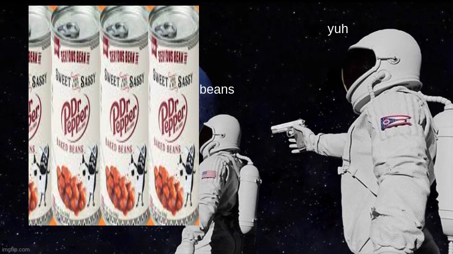 beans | yuh; beans | image tagged in memes,always has been | made w/ Imgflip meme maker