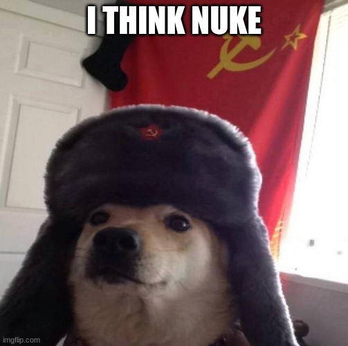 russian nuke | I THINK NUKE | image tagged in russian doge | made w/ Imgflip meme maker