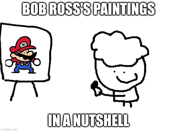 Bob Ross painting | BOB ROSS'S PAINTINGS; IN A NUTSHELL | image tagged in bob ross,mario | made w/ Imgflip meme maker