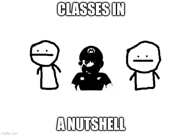 My class at school | CLASSES IN; A NUTSHELL | image tagged in mario,school | made w/ Imgflip meme maker