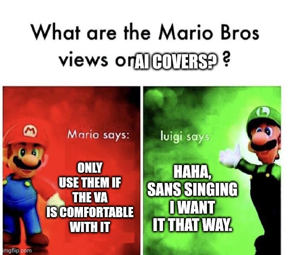 Meme | AI COVERS? ONLY USE THEM IF THE VA IS COMFORTABLE WITH IT; HAHA, SANS SINGING I WANT IT THAT WAY. | image tagged in mario bros views | made w/ Imgflip meme maker