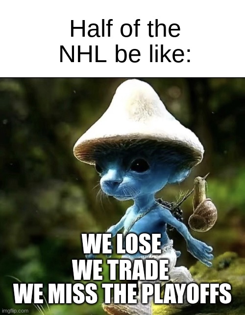 MY ISLANDERS ARE BACK! | Half of the NHL be like:; WE LOSE; WE TRADE; WE MISS THE PLAYOFFS | image tagged in memes,blue smurf cat,nhl,ice hockey,hockey,dank memes | made w/ Imgflip meme maker