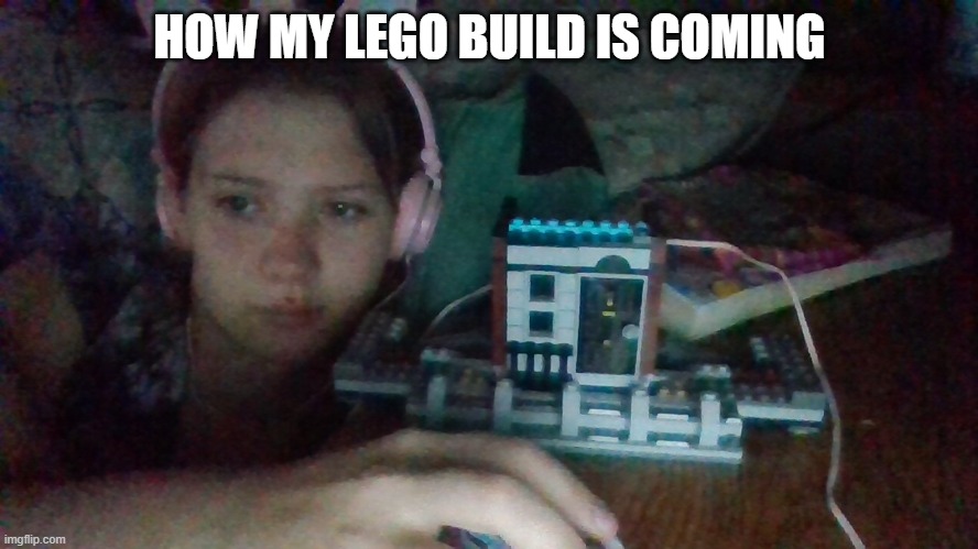 HOW MY LEGO BUILD IS COMING | made w/ Imgflip meme maker